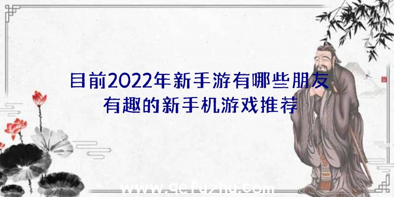 目前2022年新手游有哪些朋友